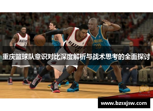 重庆篮球队意识对比深度解析与战术思考的全面探讨